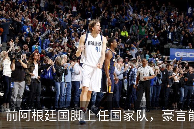 前阿根廷国脚上任国家队，豪言能跟世界强队掰手腕，先拿日韩开胃